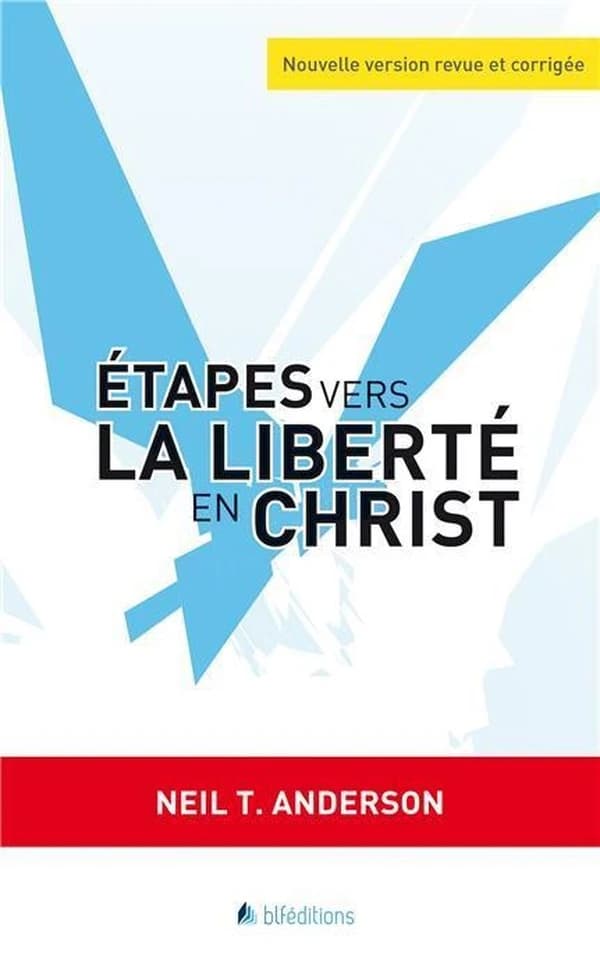 Étapes vers la liberté du Christ (Nouvelle version revue et corrigée) Neil T. ANderson