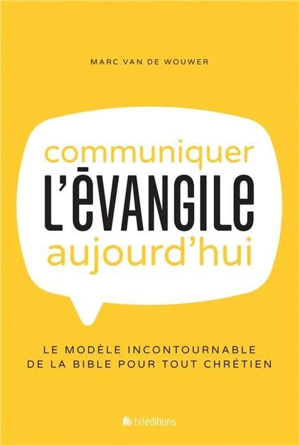 Communiquer l'Évangile aujourd'hui : le modèle incontournable de la Bible pour tout chrétien