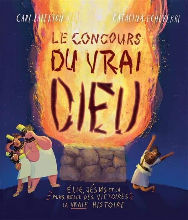 Le concours du vrai Dieu : Élie, Jésus et la plus belle des victoires : la vraie histoire