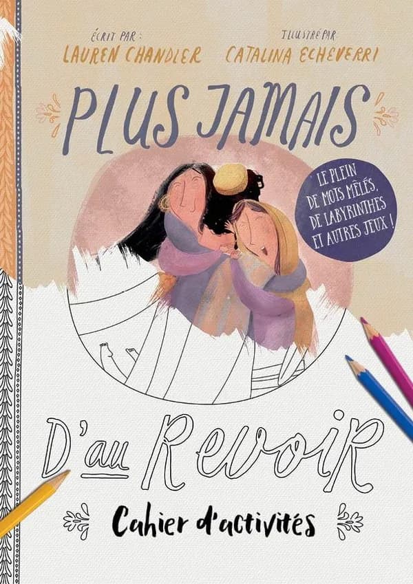 Plus jamais d'au revoir : cahier d'activités : le plein de mots mêlés, de labyrinthes et autres jeux !