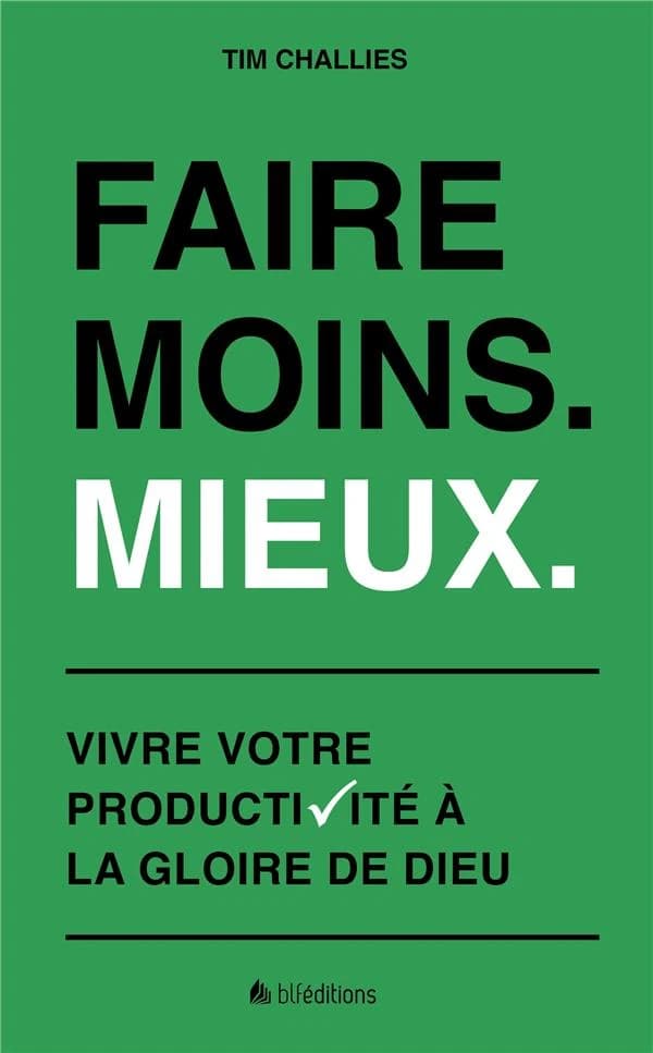 Faire moins, mieux : vivre votre productivité à la gloire de Dieu