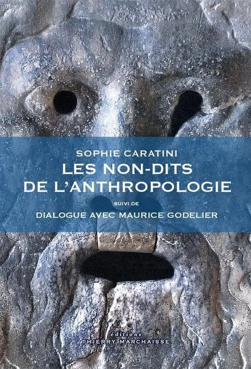 Les non-dits de l'anthropologie ; suivi de Dialogue avec Maurice Godelier (2e éd. remaniée, actualisée et augmentée, préface et dialogues inédits) Sophie Caratini