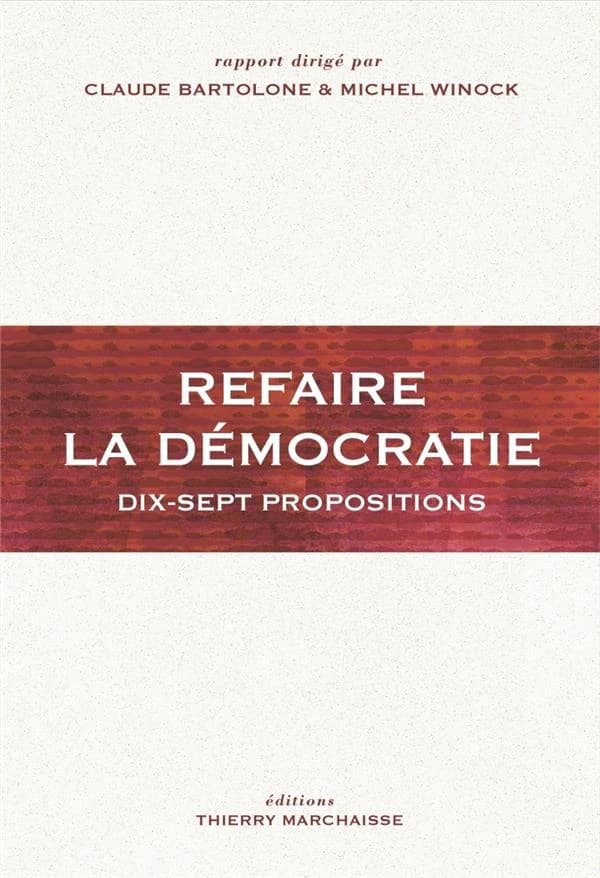 Refaire la démocratie : dix-sept propositions : rapport (Nouvelle éd.) [Groupe de travail sur l'avenir des institutions] ; dirigé par Claude Bartolone & Michel Winock