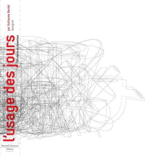 L'usage des jours : 365 objets en céramique par Guillaume Bardet : [exposition itinérante, Sèvres, Cité de la céramique, 25 janvier-2 avril 2012, Hornu, Grand-Hornu images, 29 avril-16 septembre 2012, Montélimar, Château des Adhémar et Dieulefit, Maison d