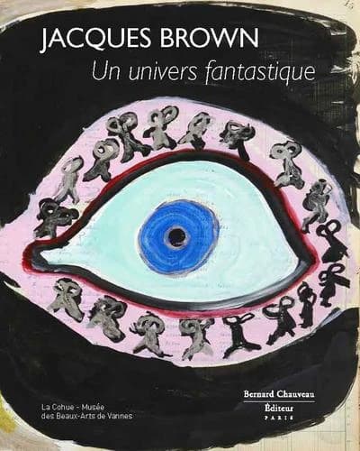 Jacques Brown, un univers fantastique : [exposition, Vannes, 1er juin-6 octobre 2013], La Cohue-Musée des beaux-arts de Vannes