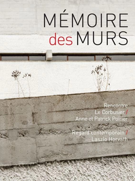 Mémoire des murs : rencontre le Corbusier-Anne et Patrick Poirier : [exposition, Éveux, Couvent de la Tourette, 10 septembre-1er décembre 2013]