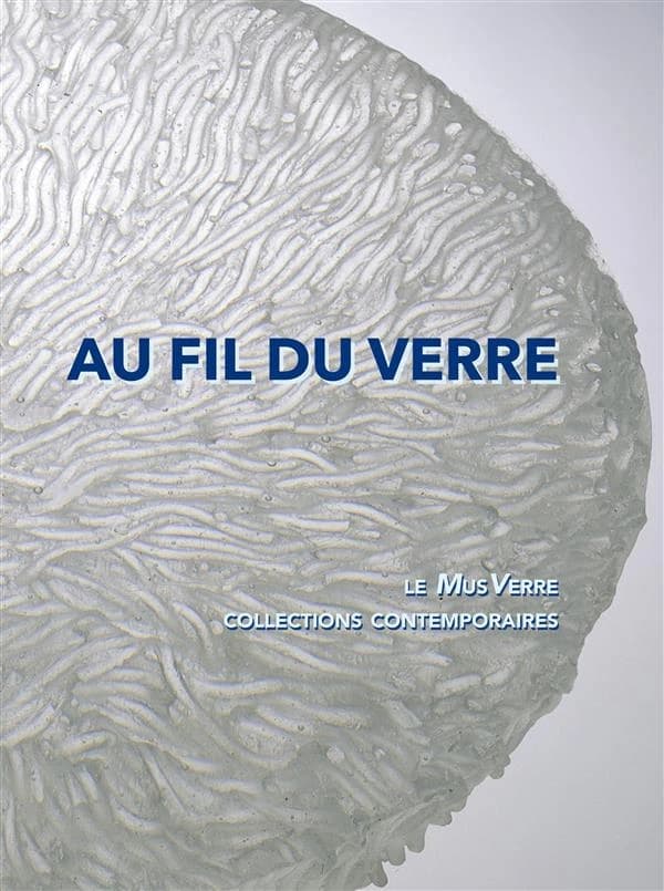 Au fil du verre : le MusVerre : collections contemporaines