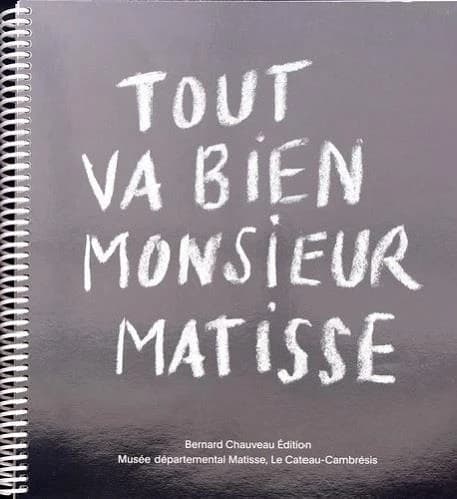 Tout va bien monsieur Matisse : [exposition, Le Cateau-Cambrésis, Musée départemental Matisse, 4 avril 2020-17 janvier 2021]