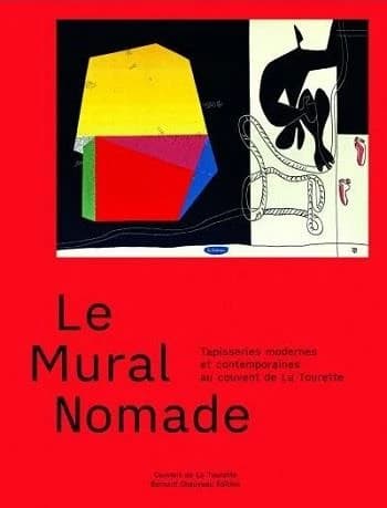 Le mural nomade : tapisseries modernes et contemporaines au couvent de la Tourette : [exposition, Éveux, Couvent de la Tourette, 22 septembre-20 décembre 2020]