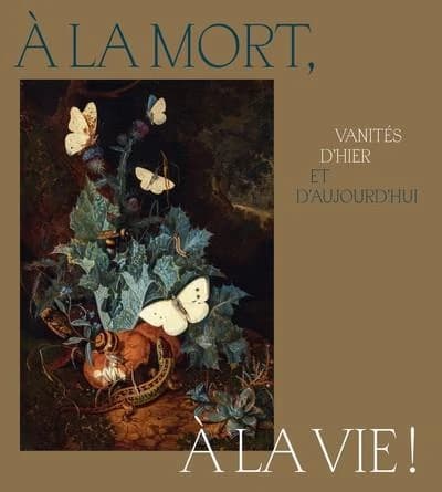 À la mort, à la vie ! : vanités d'hier et d'aujourd'hui : [exposition, Lyon, Musée des beaux-arts, 27 novembre 2021-7 mai 2022]