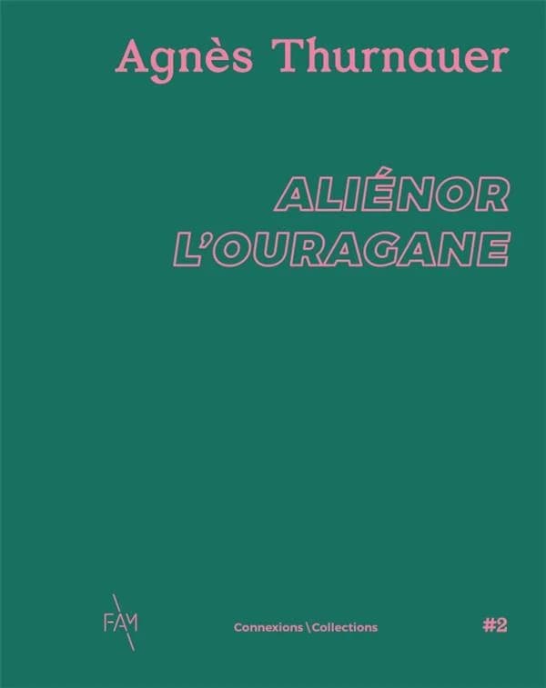 Agnès Thurnauer, Aliénor l'ouragane : [exposition, Fontevraud, Musée d'art moderne de Fontevraud-collections nationales Martine et Léon Cligman, 1er avril-16 juillet 2023]