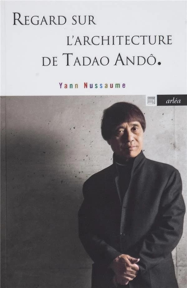 Regard sur l'architecture de Tadao Andô (Éd. revue et augmentée) Yann Nussaume ; présenté par Augustin Berque