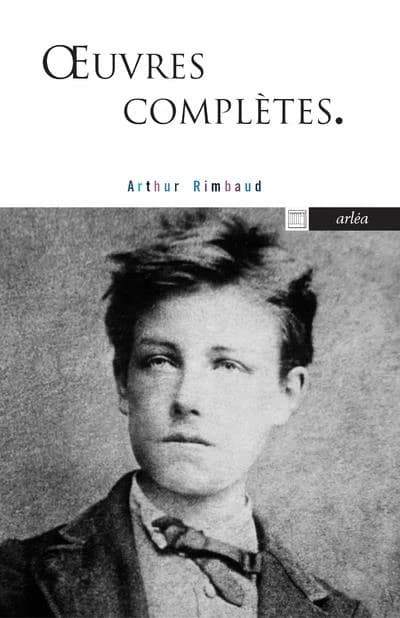 Oeuvres complètes : poésies, "Illuminations", "Une saison en enfer", proses diverses, lettres