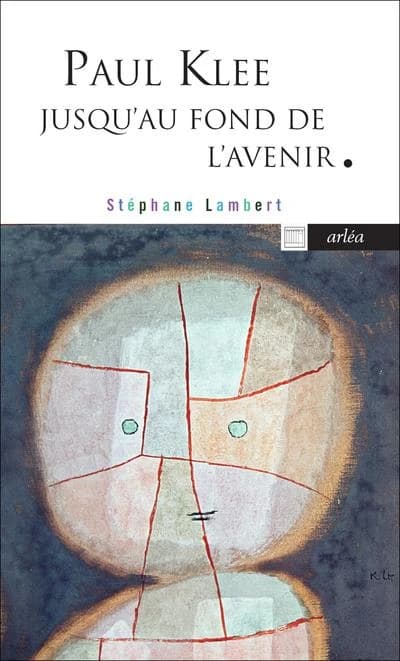 Paul Klee : jusqu'au fond de l'avenir