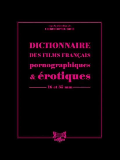 Dictionnaire des films français pornographiques & érotiques de longs métrages en 16 et 35 mm