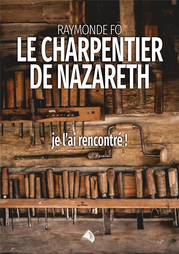 Le charpentier de Nazareth : Je l'ai rencontré!