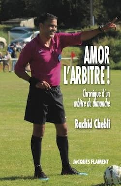 Amor l'arbitre ! : chronique d'un arbitre du dimanche