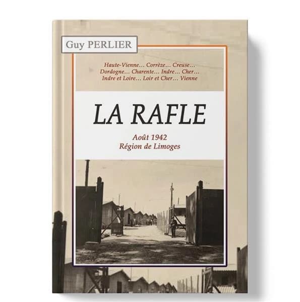 La rafle : août 1942 : région de Limoges : Haute-Vienne, Corrèze, Creuse...