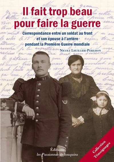 Il fait trop beau pour faire la guerre : correspondance entre un soldat au front et son épouse à l'arrière pendant la Première guerre mondiale