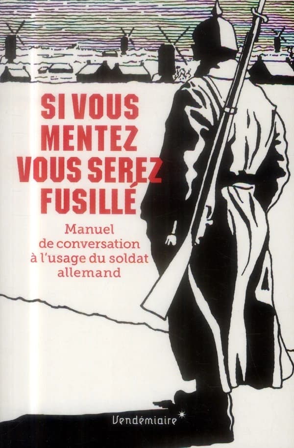 Si vous mentez vous serez fusillé : manuel de conversation à l'usage du soldat allemand