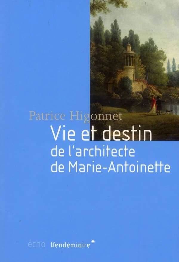 Vie et destin de l'architecte de Marie-Antoinette ([Nouvelle éd.]) Patrice Higonnet