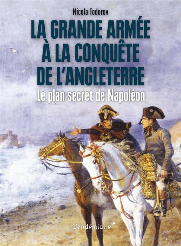 La Grande armée à la conquête de l'Angleterre : le plan secret de Napoléon