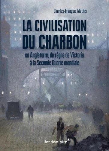 La civilisation du charbon : en Angleterre, du règne de Victoria à la Seconde guerre mondiale