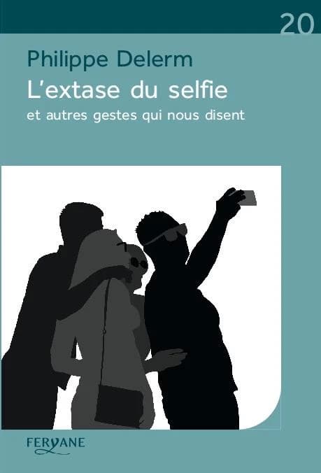 L'extase du selfie : et autres gestes qui nous disent (Éd. en gros caractères) Philippe Delerm