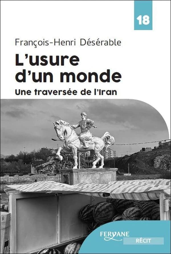 L'usure d'un monde : une traversée de l'Iran (Éd. en gros caractères) François-Henri Désérable