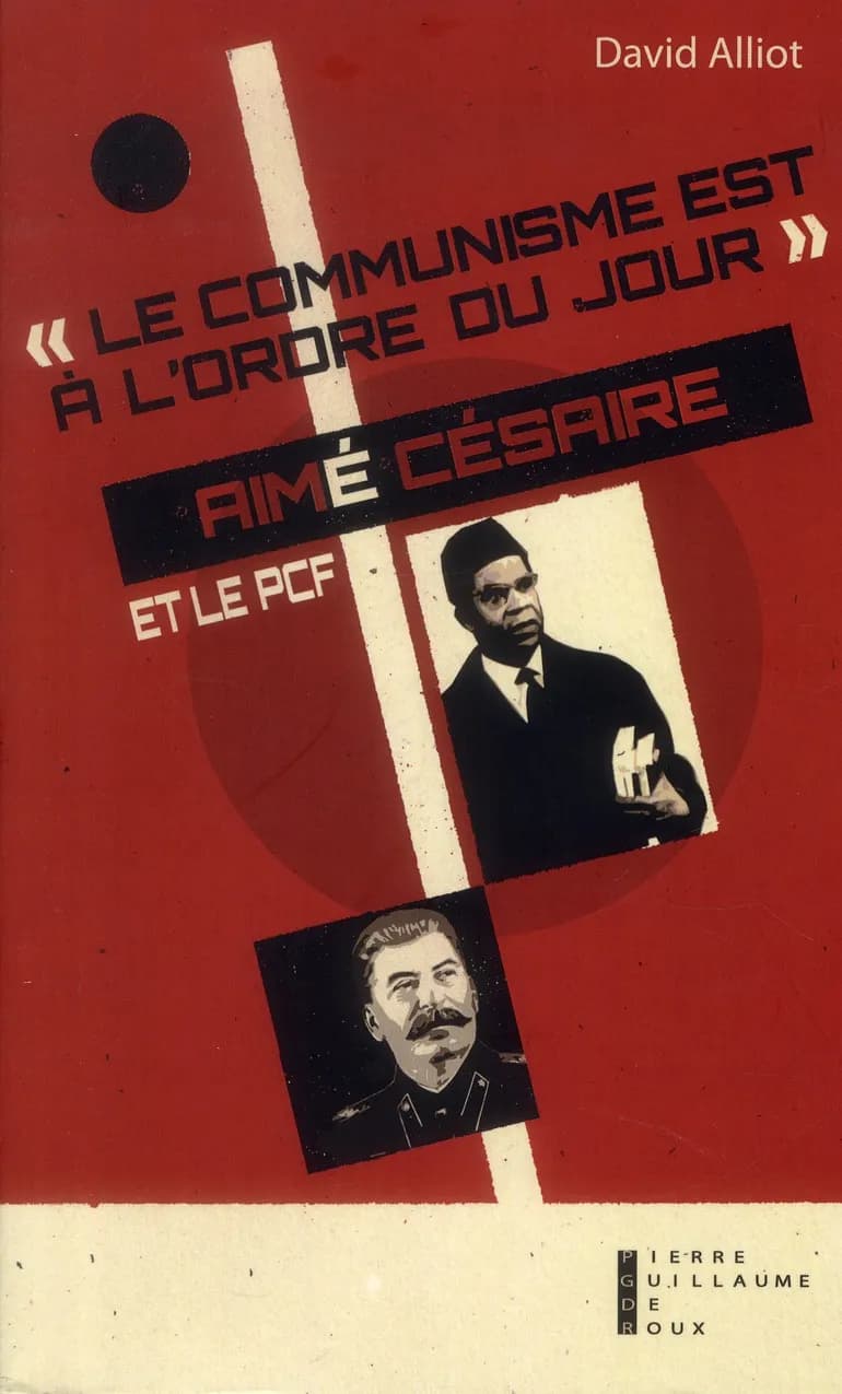 "Le communisme est à l'ordre du jour" : Aimé Césaire et le PCF, de l'engagement à la rupture, 1935-1957 : essai