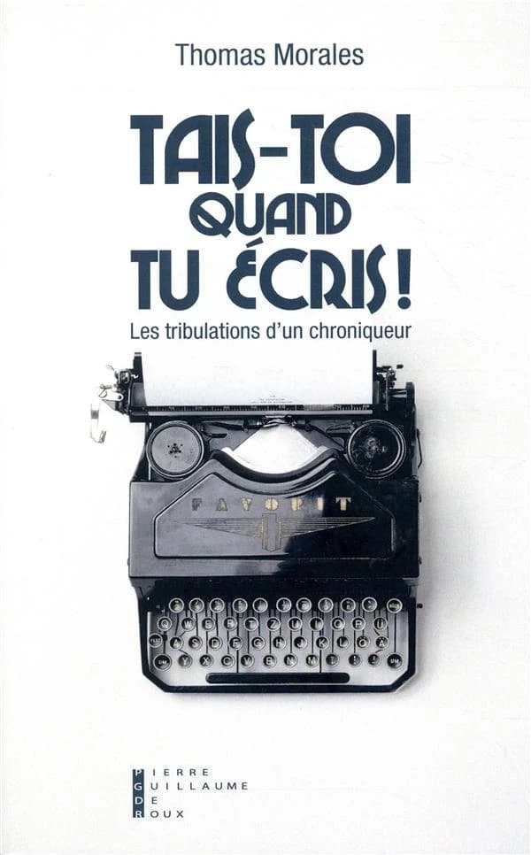 Tais-toi quand tu écris : les tribulations d'un chroniqueur