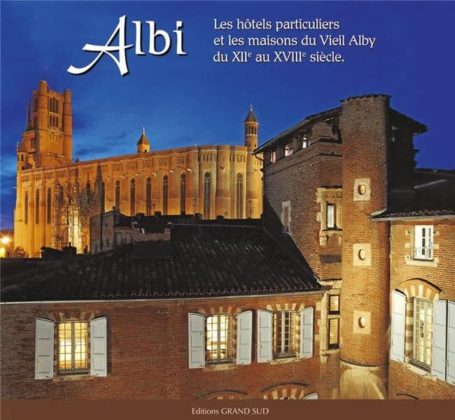 Albi : les hôtels particuliers et les maisons du vieil Alby du XIIe au XVIIIe siècle
