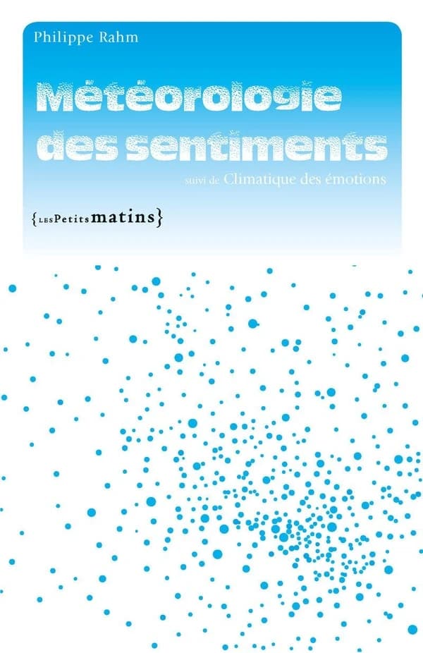 Météorologie des sentiments ; suivi de Climatique des émotions (Éd. enrichie de nouvelles inédites) Philippe Rahm