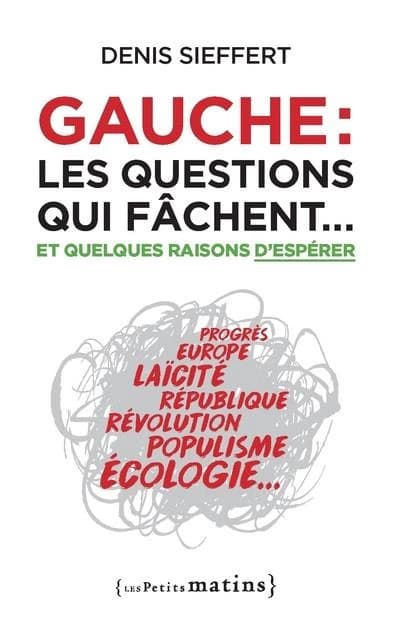 Gauche, les questions qui fâchent : et quelques raisons d'espérer