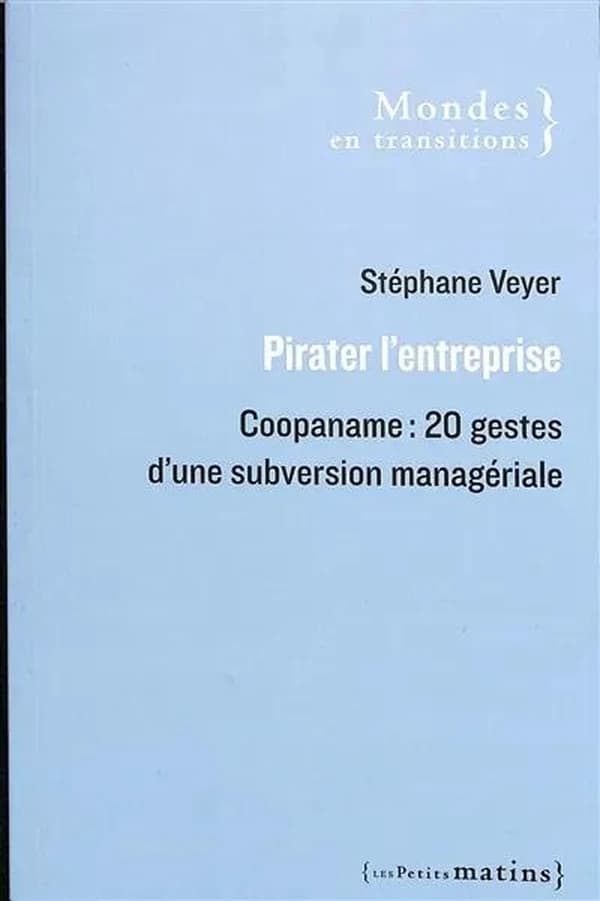 Pirater l'entreprise : Coopaname, 20 gestes d'une subversion managériale