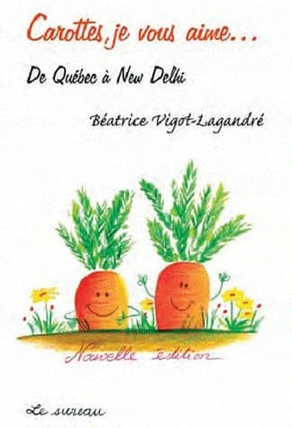 Carottes, je vous aime : de Québec à New Delhi ([Nouvelle éd.]) Béatrice Vigot-Lagandré ; illustrations, Colette Lagandré
