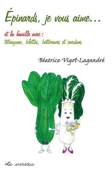 Épinards, je vous aime : et la famille avec : tétragone, blettes, betteraves et cardons