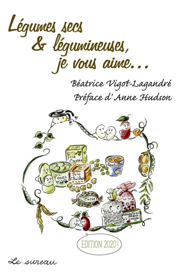 Légumes secs & légumineuses, je vous aime (Édition 2020) Béatrice Vigot-Lagandré ; préface, Anne Hudson ; illustrations, Colette Lagandré