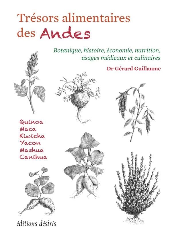 Trésors alimentaires des Andes : quinoa, canihua, kiwicha, maca, yacon, mashua : botanique, histoire, économie, nutrition, usages médical et culinaire