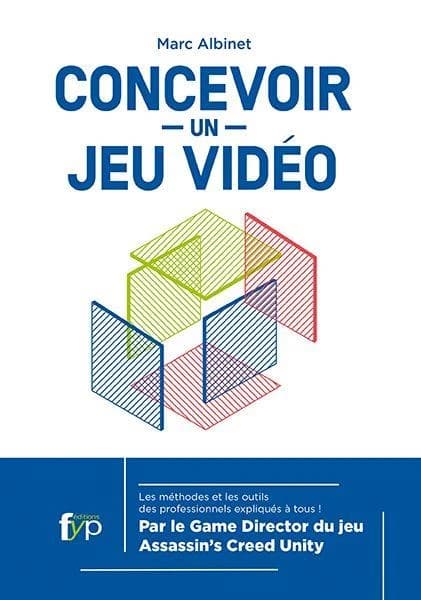 Concevoir un jeu vidéo : les méthodes et les outils des professionnels expliqués à tous !... (3e éd. augmentée) Marc Albinet