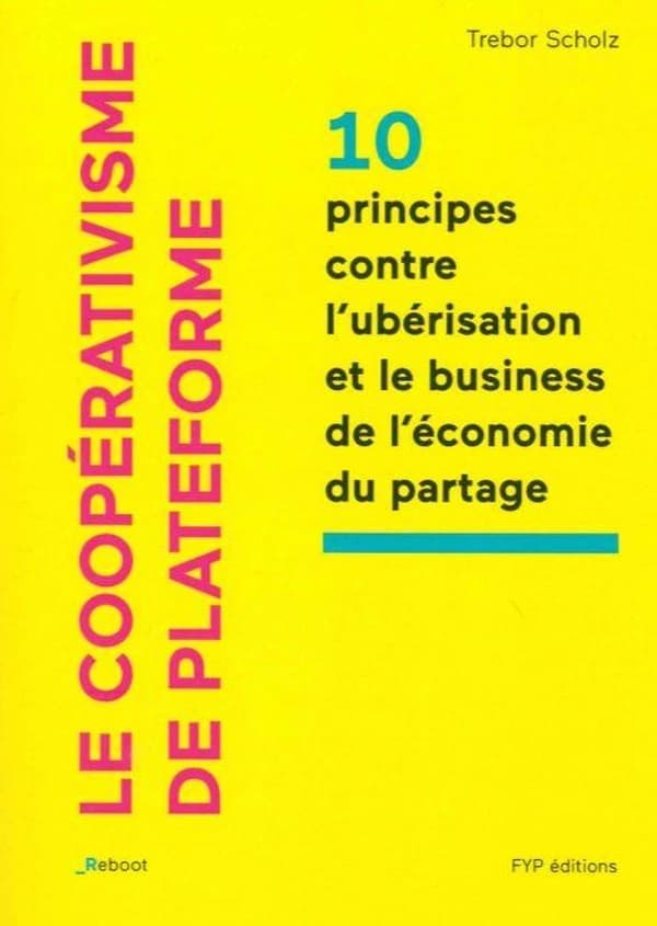 Le coopérativisme de plateforme : 10 principes contre l'ubérisation et le business de l'économie du partage