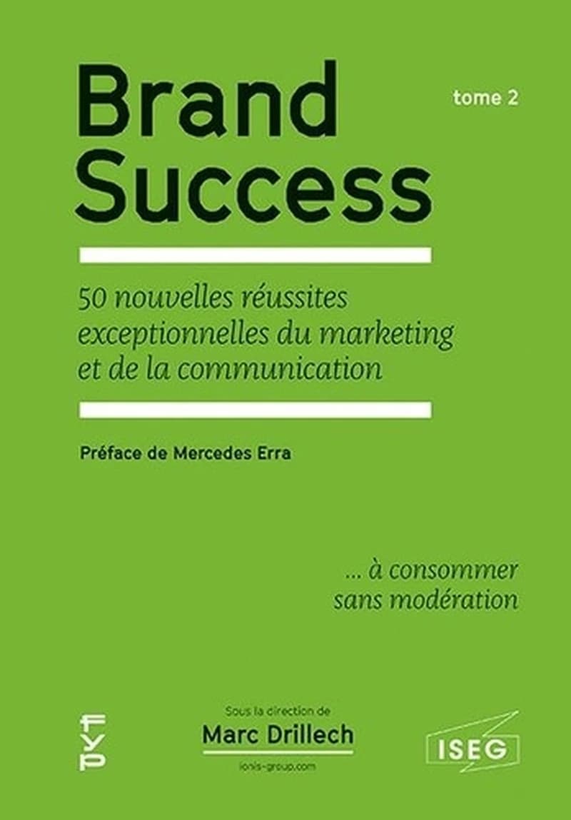 Brand success. Tome 2, 50 nouvelles réussites exceptionnelles du marketing et de la communication : à consommer sans modération
