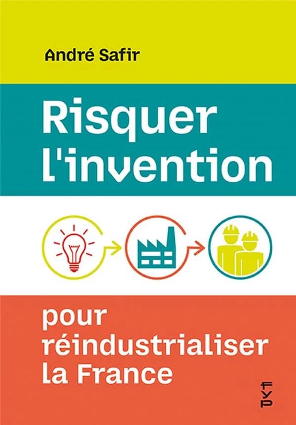 Risquer l'invention : pour réindustrialiser la France