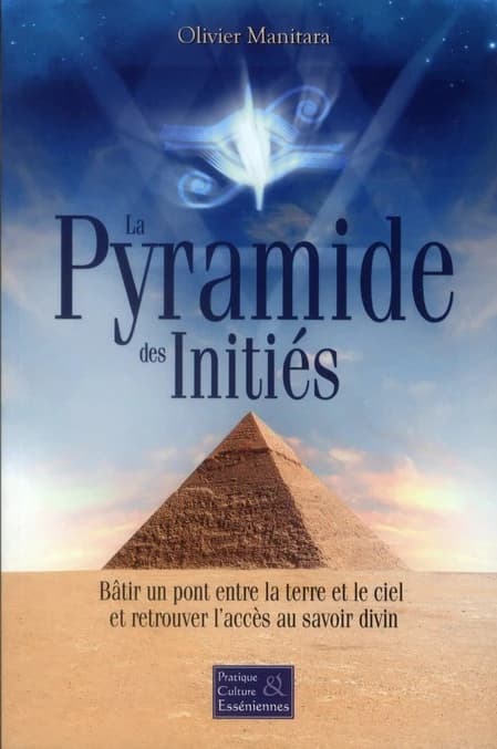 La pyramide des initiés : bâtir un pont entre la terre et le ciel et retrouver l'accès au savoir divin
