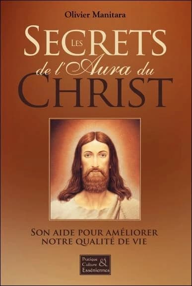 Les secrets de l'aura du Christ ; son aide pour améliorer notre qualité de vie