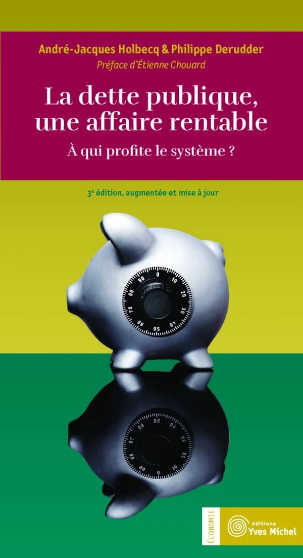 La dette publique, une affaire rentable : à qui profite le système ? (3e éd. mise à jour) André-Jacques Holbecq & Philippe Derudder ; avec la collaboration du collectif Gresso, Groupe de recherches économiques pour un système sociétal ; préface de Étienne