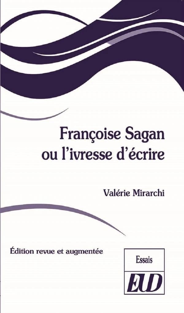 Françoise Sagan ou L'ivresse d'écrire (Éd. revue et augmentée) Valérie Mirarchi ; préface de Denis Westhoff