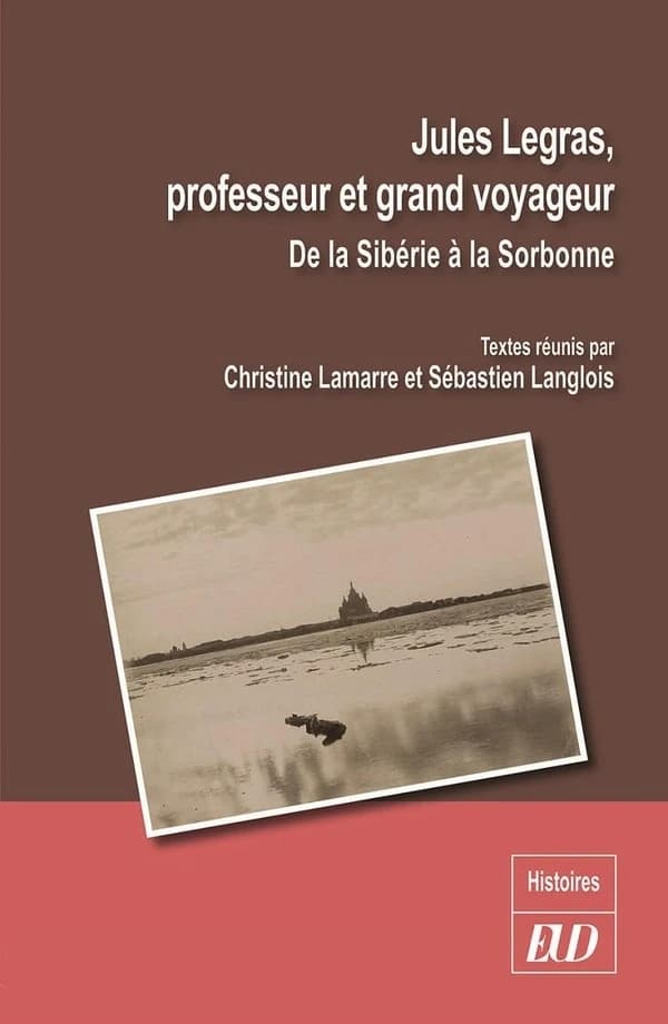 Jules Legras, professeur et grand voyageur : de la Sibérie à la Sorbonne : colloque de Dijon, 8-9 décembre 2017