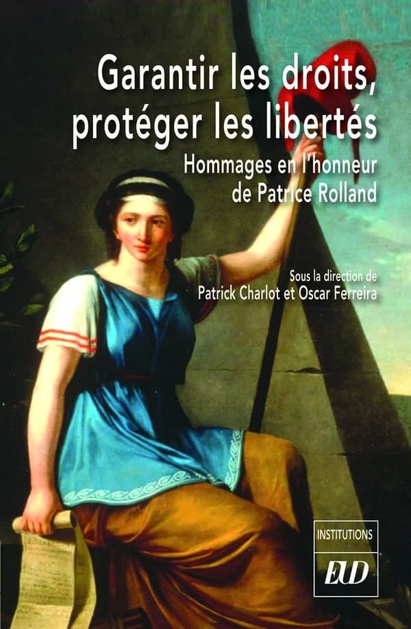 Garantir les droits, protéger les libertés : mélanges en hommage à Patrice Rolland