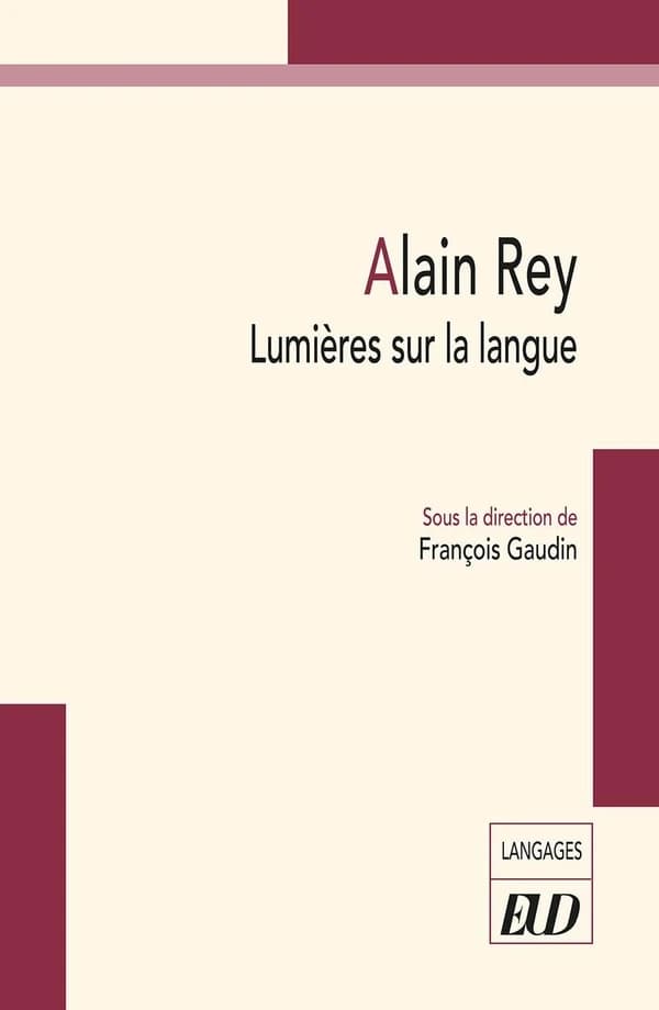 Alain Rey : lumières sur la langue (Nouvelle version diminuée, mais revue et augmentée) sous la direction de François Gaudin